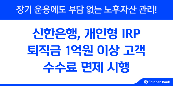 [보도자료 이미지]신한은행, 개인형IRP 퇴직금 1억 이상 고객 수수료 면제