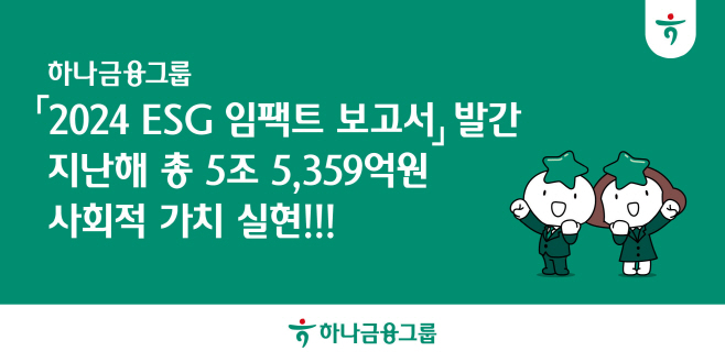 [보도자료] 하나금융그룹, 『2024 ESG 임팩트 보고서』 발간 지난해 총 5조 5,359억원 사회적 가치 실현!!!