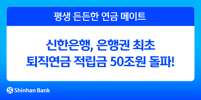 [보도자료 이미지]신한은행, 은행권 최초 퇴직연금 적립금 50조원 돌파
